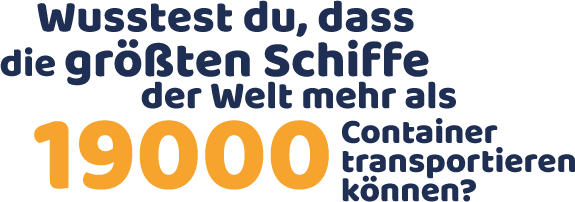 Wusstest du, dass die größten Schiffe der Welt mehr als 19000 Container transportieren können?